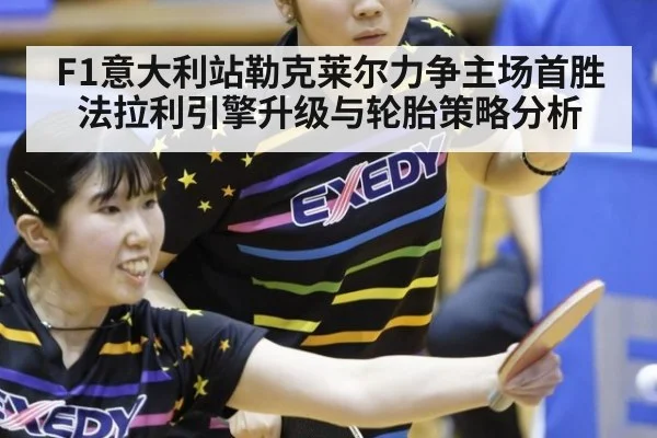 F1意大利站勒克莱尔力争主场首胜法拉利引擎升级与轮胎策略分析 - jiuyouhui