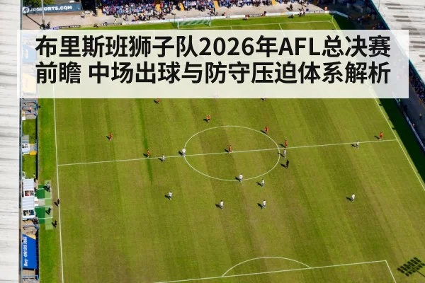 布里斯班狮子队2026年AFL总决赛前瞻 中场出球与防守压迫体系解析 - jiuyouhui