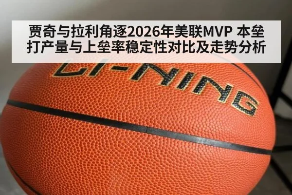 贾奇与拉利角逐2026年美联MVP 本垒打产量与上垒率稳定性对比及走势分析 - jiuyouhui