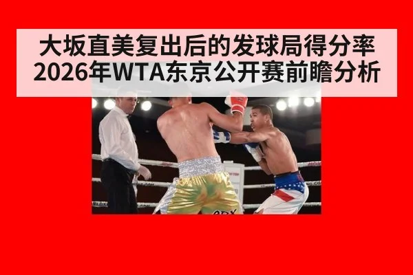 大坂直美复出后的发球局得分率 2026年WTA东京公开赛前瞻分析 - jiuyouhui